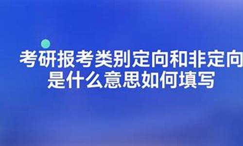 考研录取类别定向非定向什么意思_考研录取类别定向非定向什么意思啊