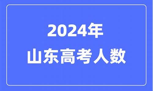 2024山东高考人数总数_2024山东高考人数