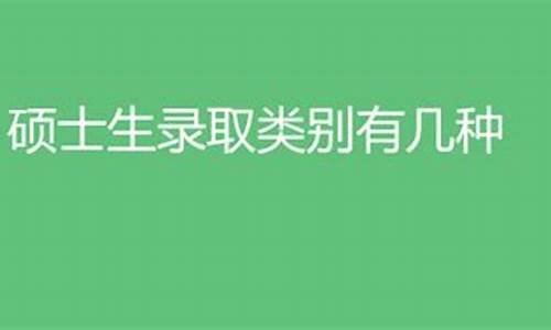 硕士录取类别有哪些种类-录取类别怎么填研究生类别